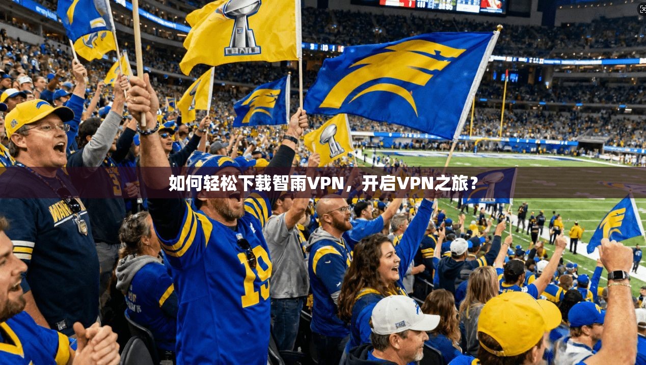 如何轻松下载智雨VPN，开启VPN之旅？