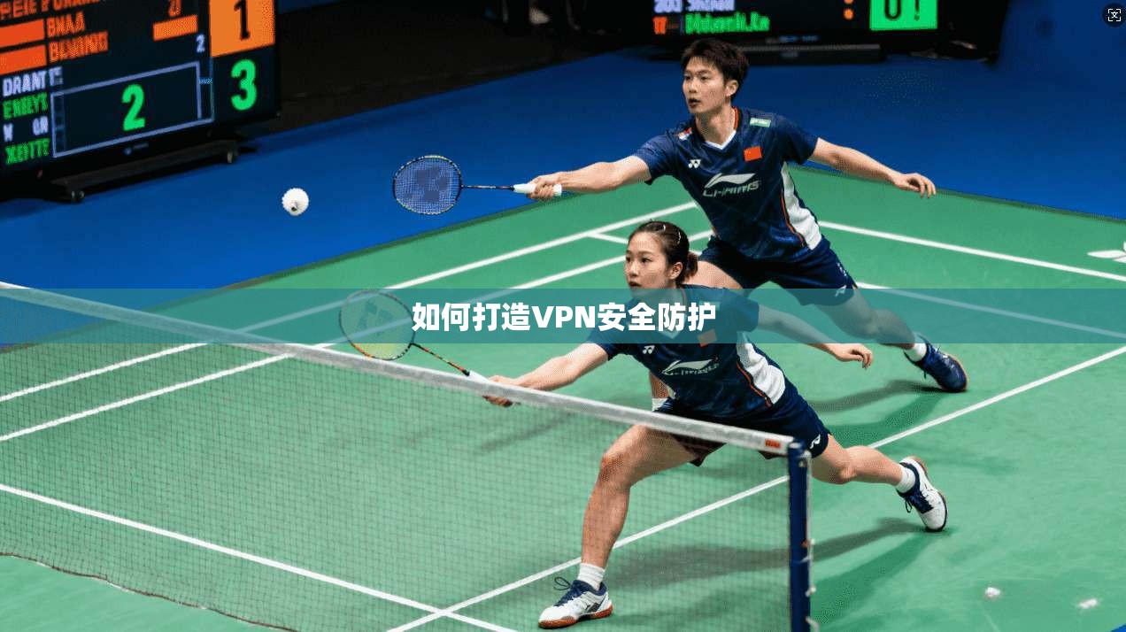 如何打造VPN安全防护