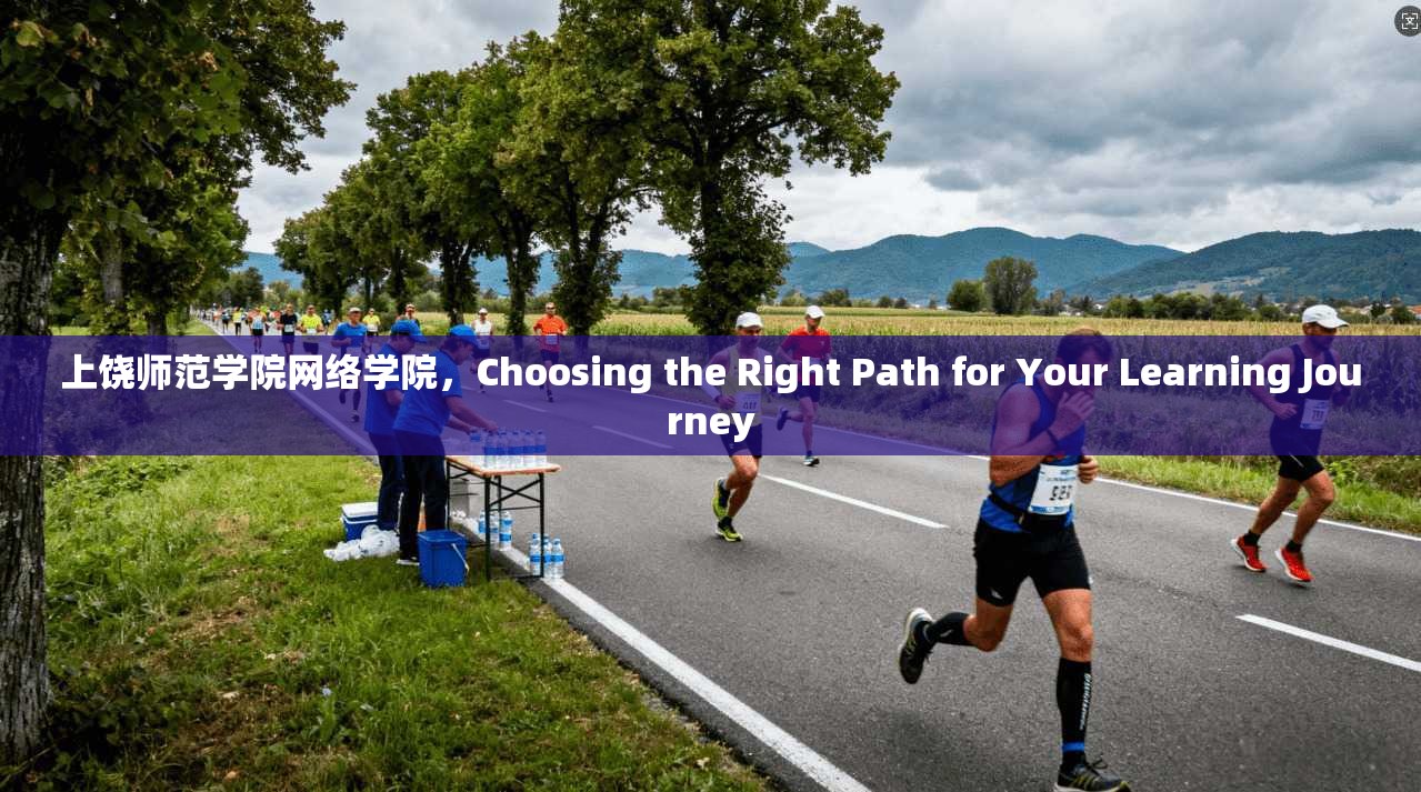 上饶师范学院网络学院，Choosing the Right Path for Your Learning Journey