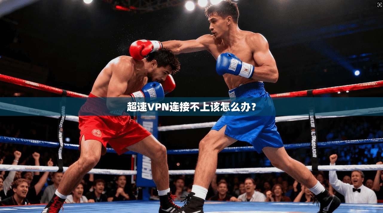 超速VPN连接不上该怎么办？