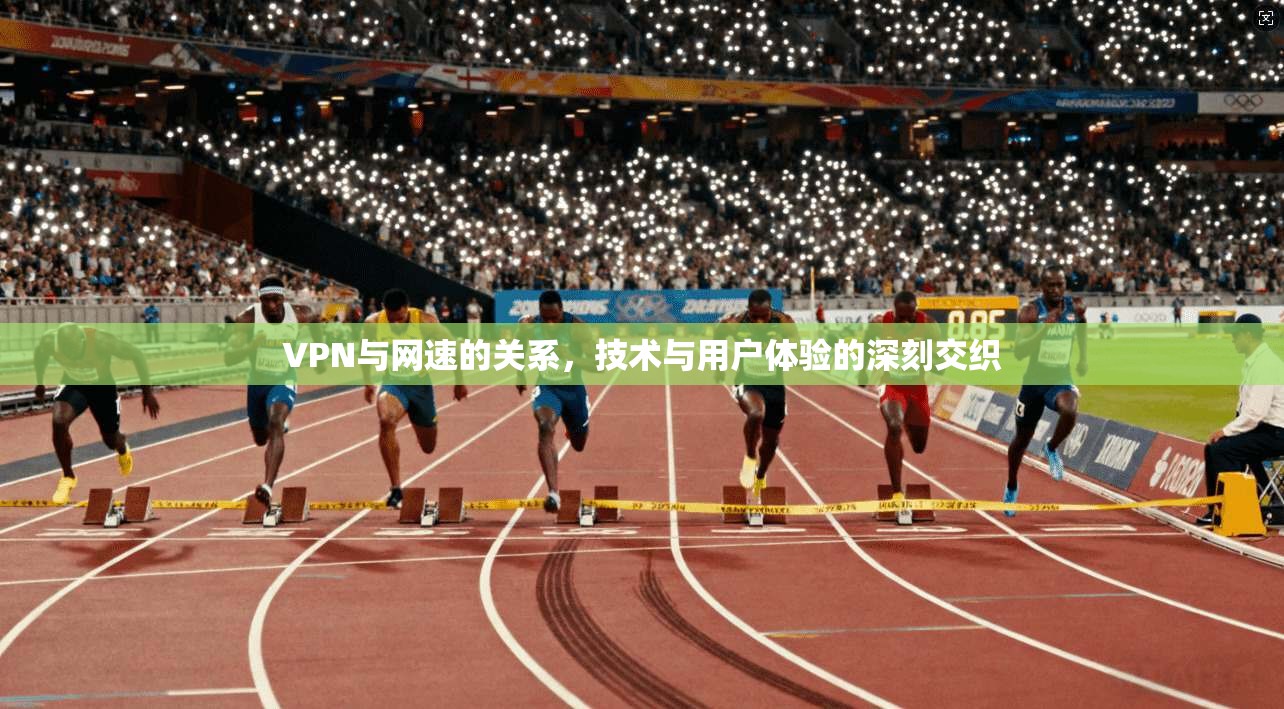VPN与网速的关系，技术与用户体验的深刻交织