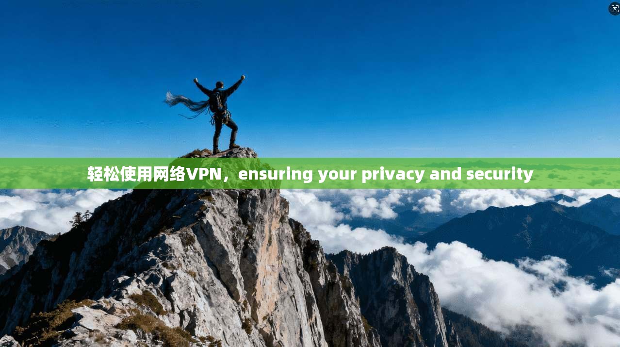 轻松使用网络VPN，ensuring your privacy and security