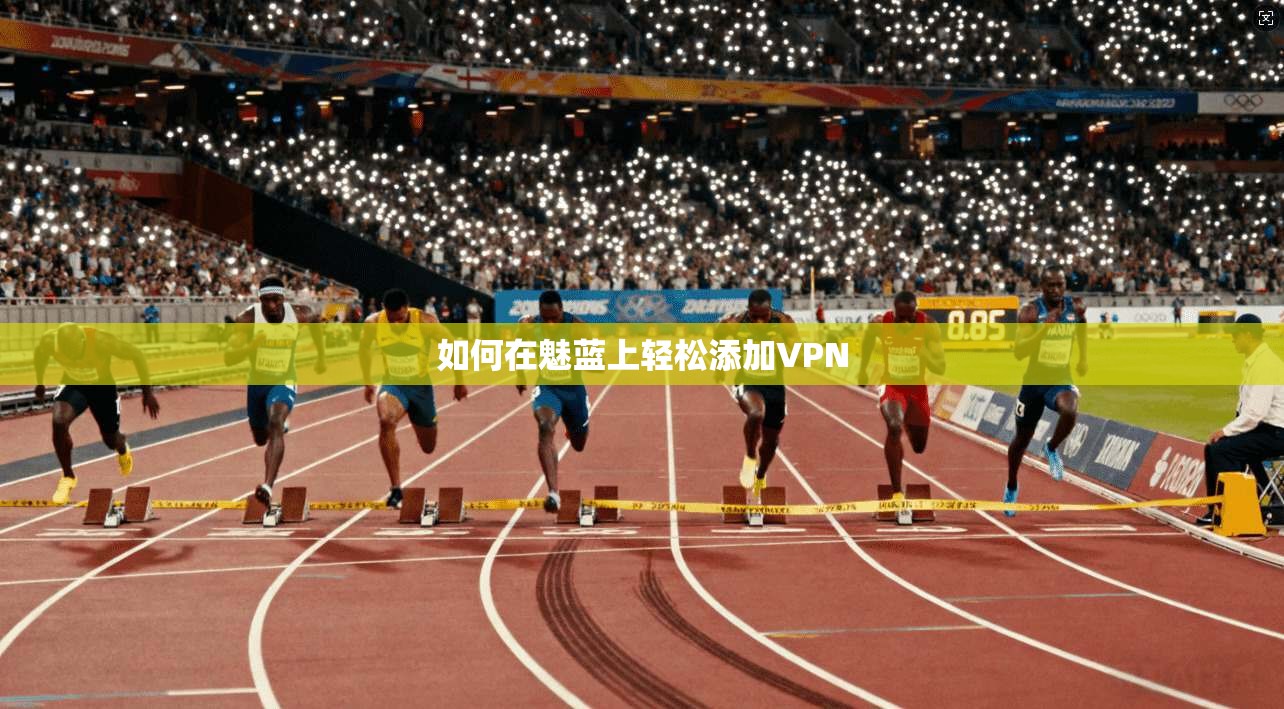 如何在魅蓝上轻松添加VPN