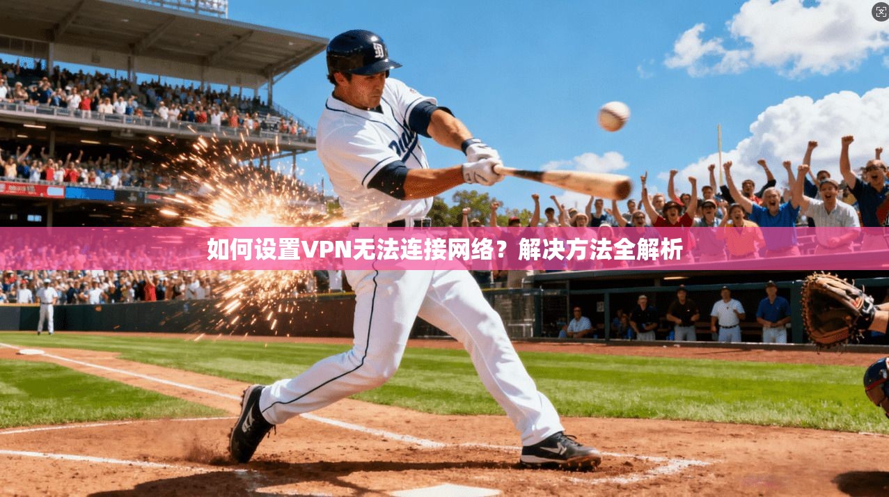 如何设置VPN无法连接网络？解决方法全解析