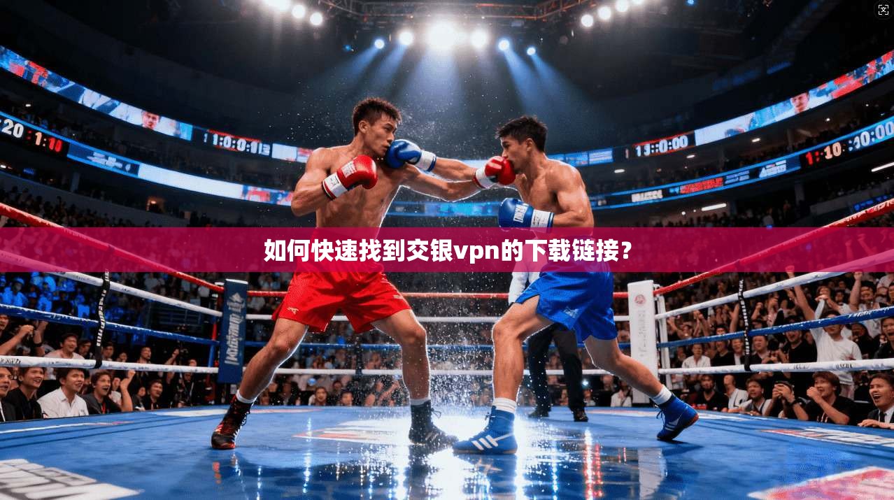 如何快速找到交银vpn的下载链接？
