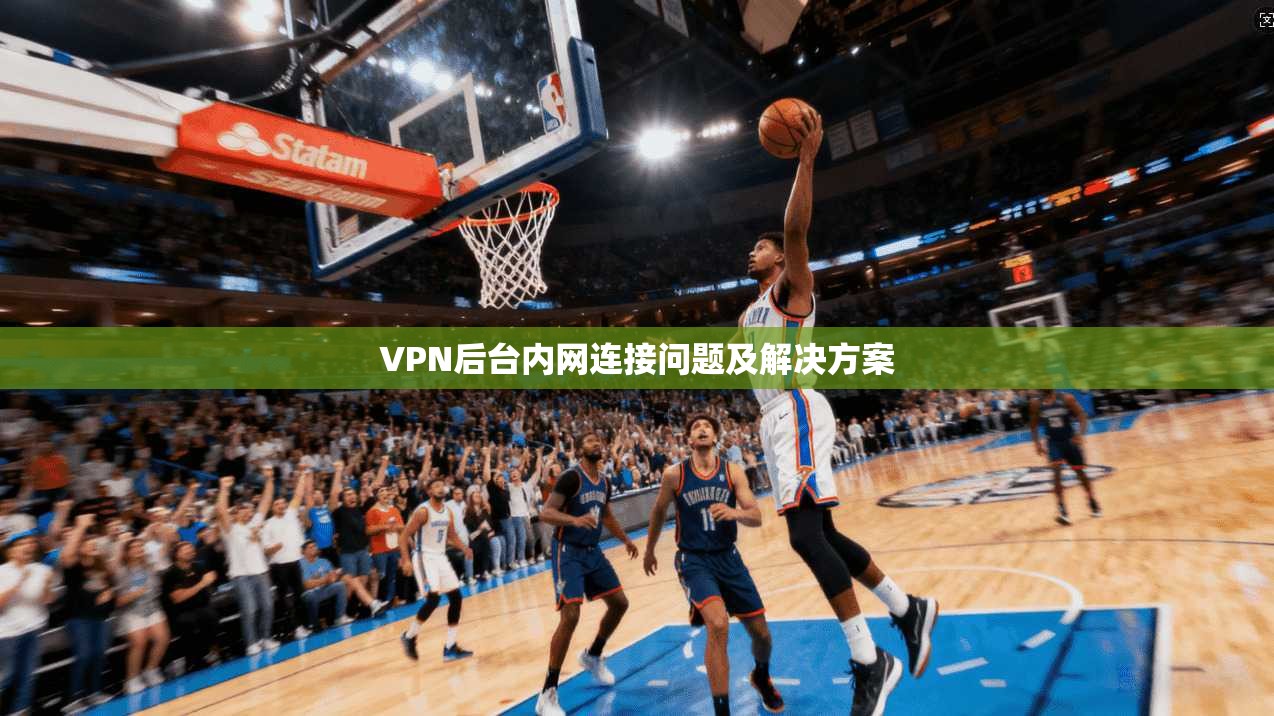VPN后台内网连接问题及解决方案