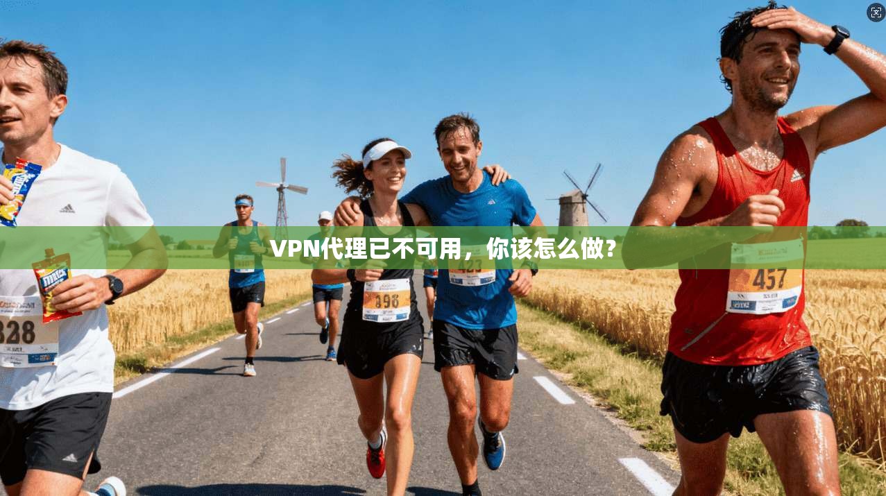 VPN代理已不可用，你该怎么做？