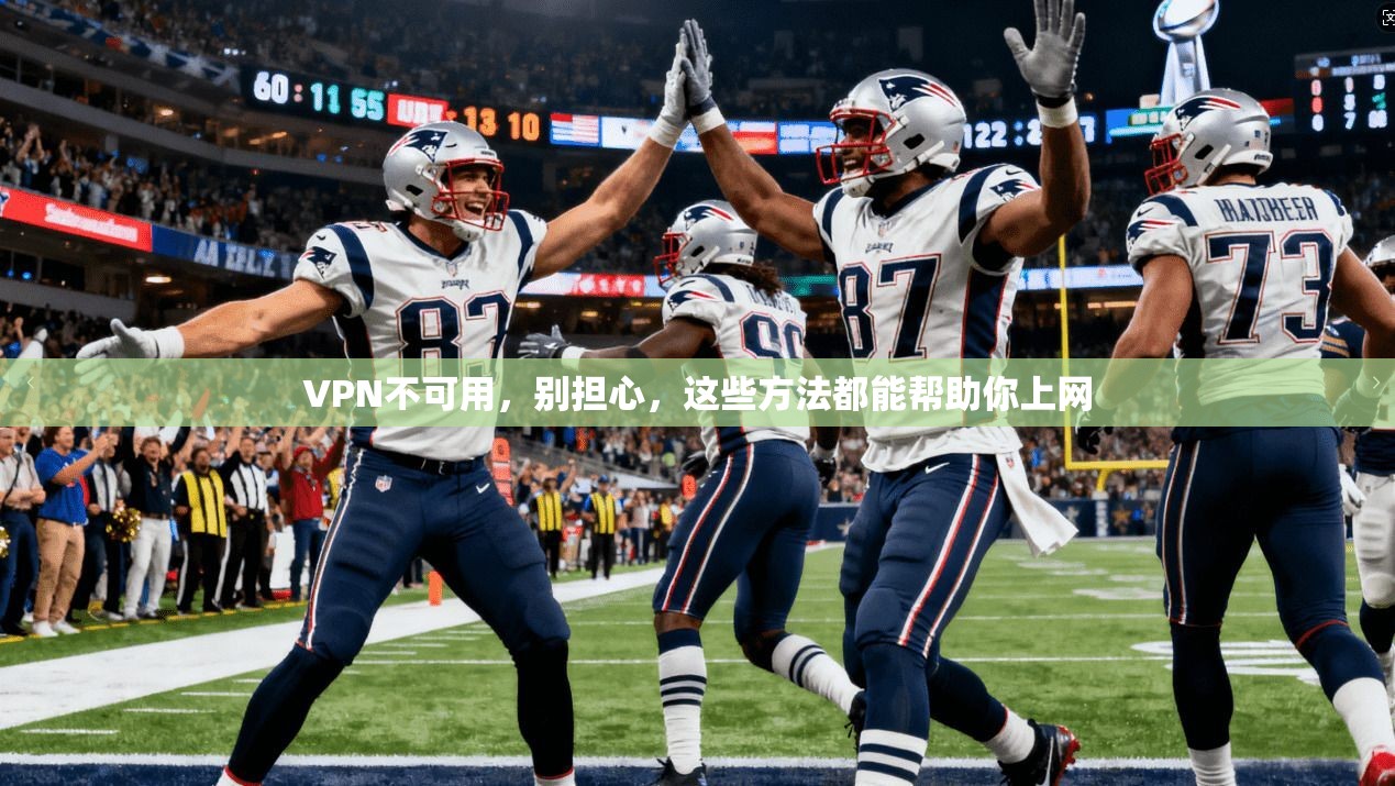 VPN不可用，别担心，这些方法都能帮助你上网