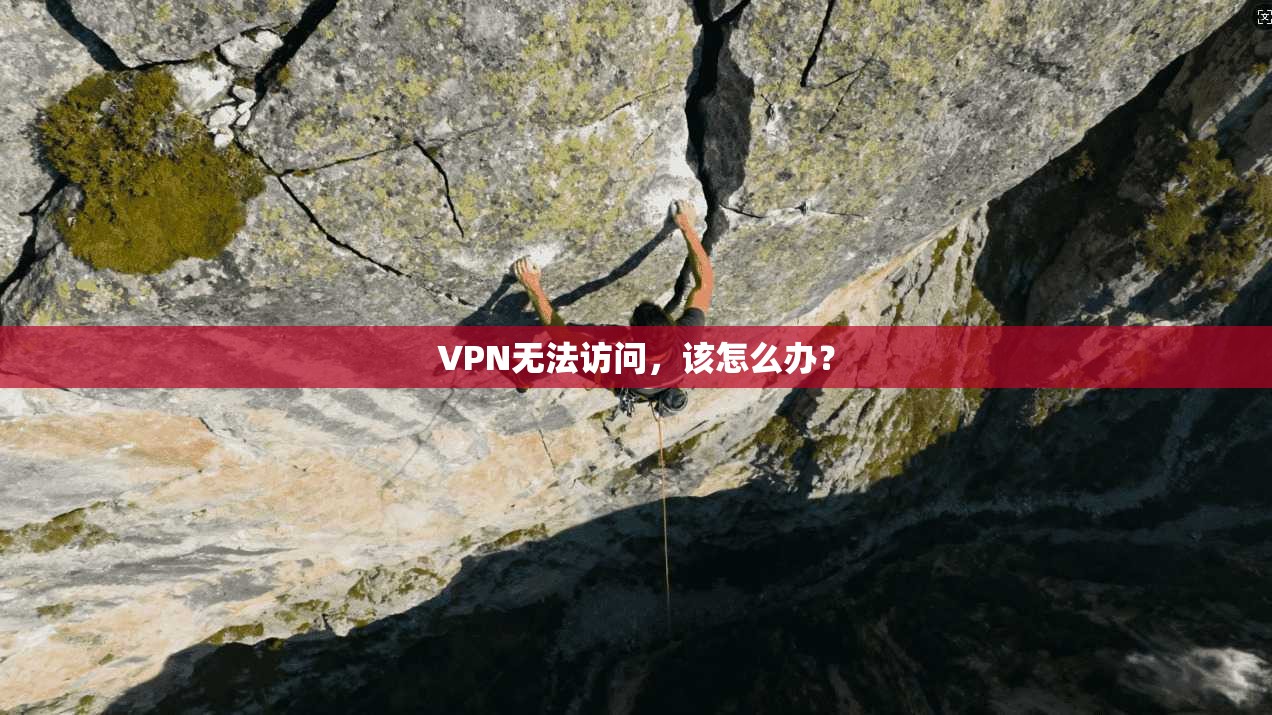 VPN无法访问，该怎么办？