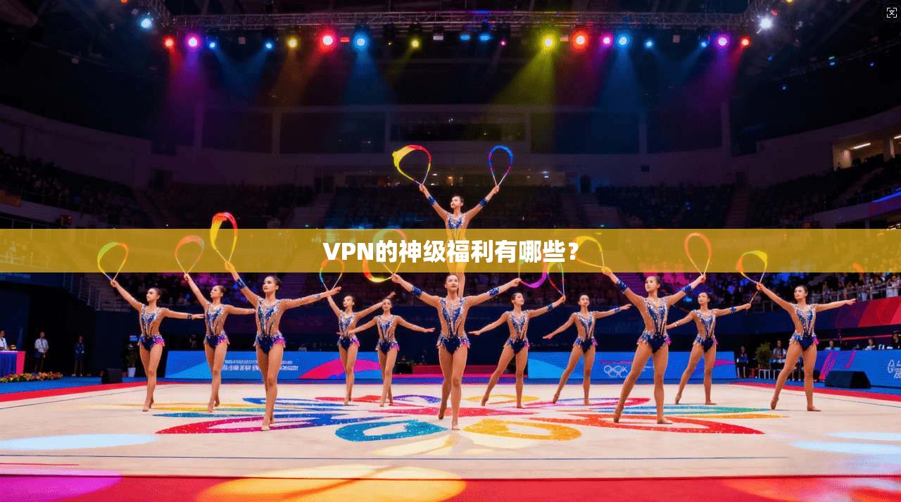 VPN的神级福利有哪些？