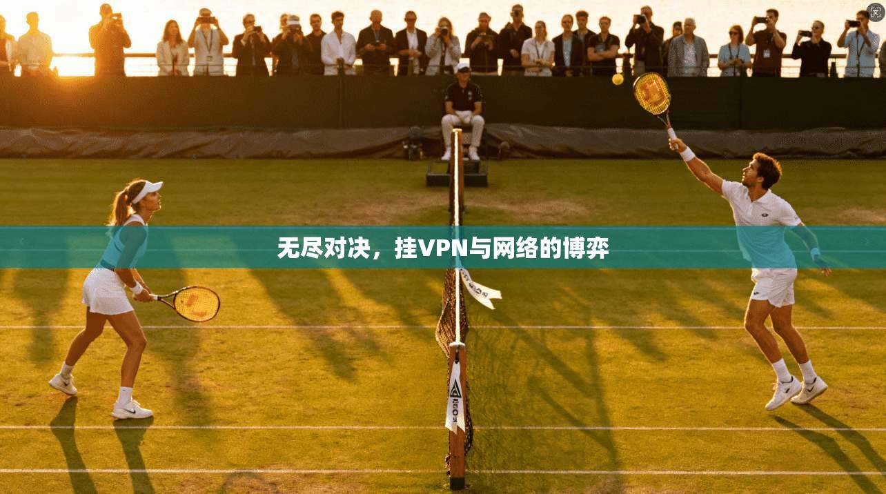 无尽对决，挂VPN与网络的博弈