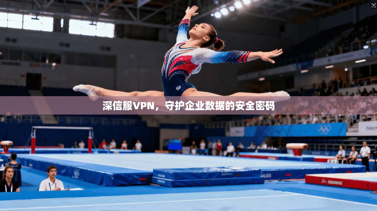 深信服VPN，守护企业数据的安全密码