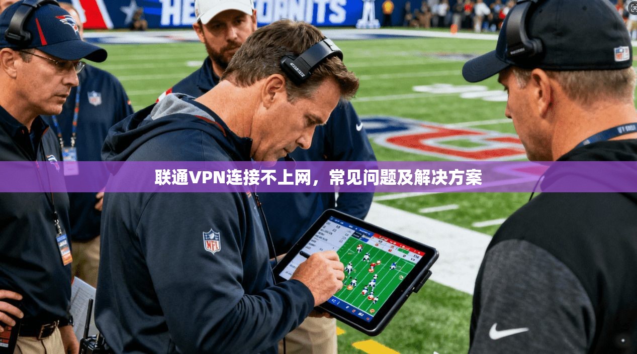 联通VPN连接不上网，常见问题及解决方案