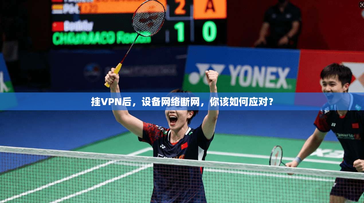 挂VPN后，设备网络断网，你该如何应对？