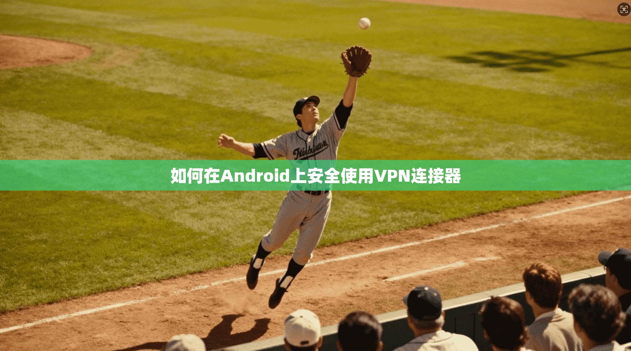 如何在Android上安全使用VPN连接器