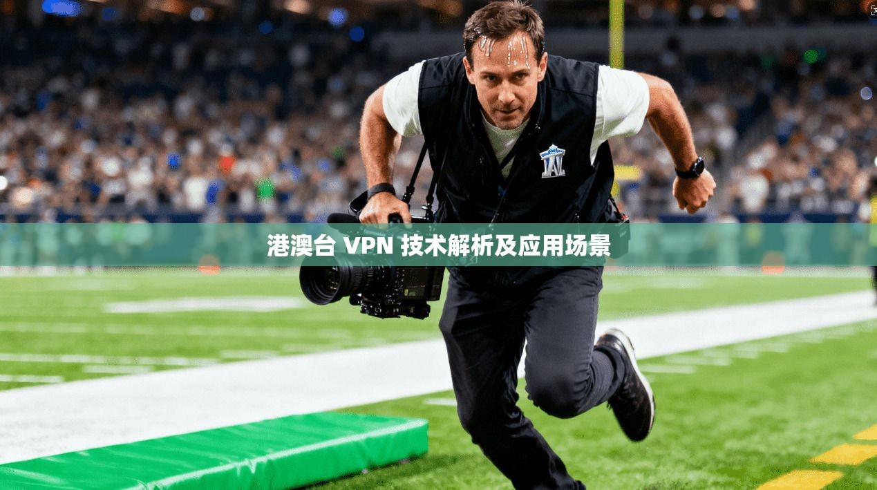 港澳台 VPN 技术解析及应用场景