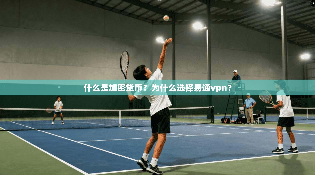 什么是加密货币？为什么选择易通vpn？