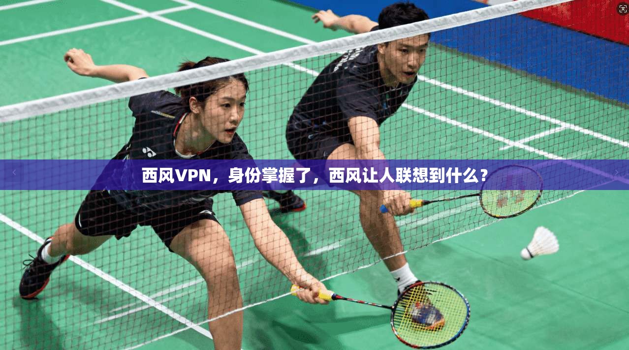 西风VPN，身份掌握了，西风让人联想到什么？