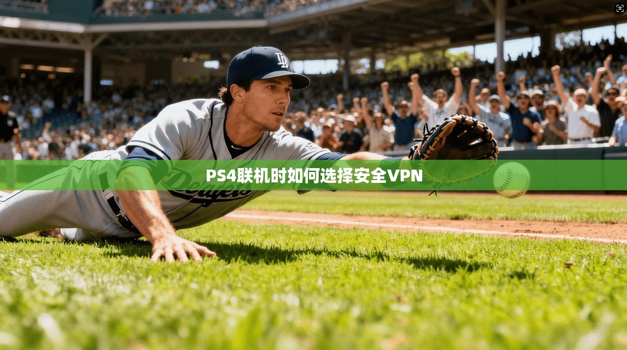 PS4联机时如何选择安全VPN