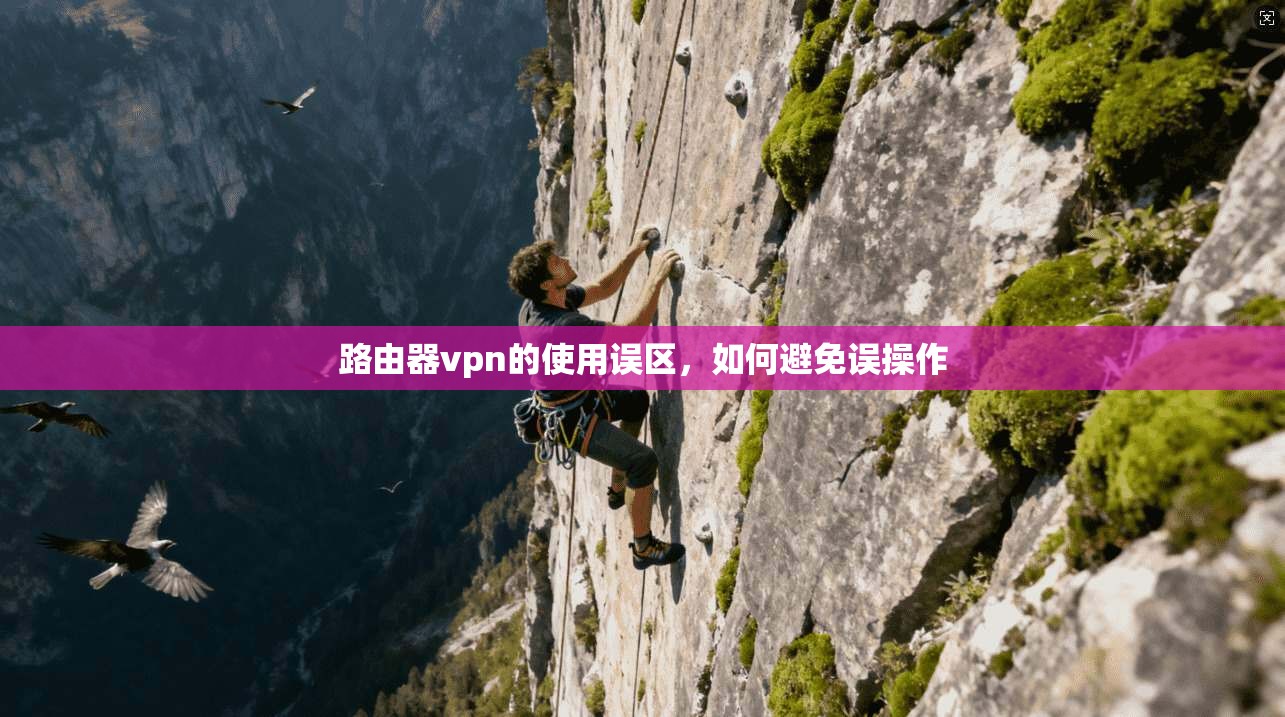 路由器vpn的使用误区，如何避免误操作