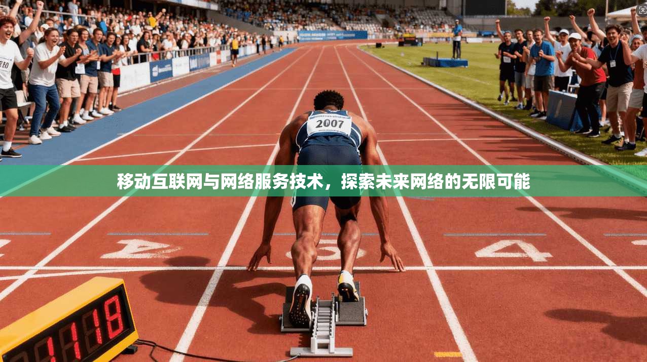 移动互联网与网络服务技术，探索未来网络的无限可能