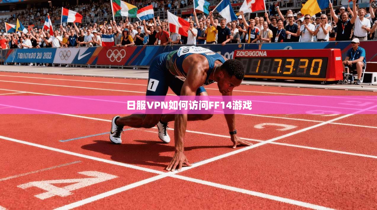 日服VPN如何访问FF14游戏