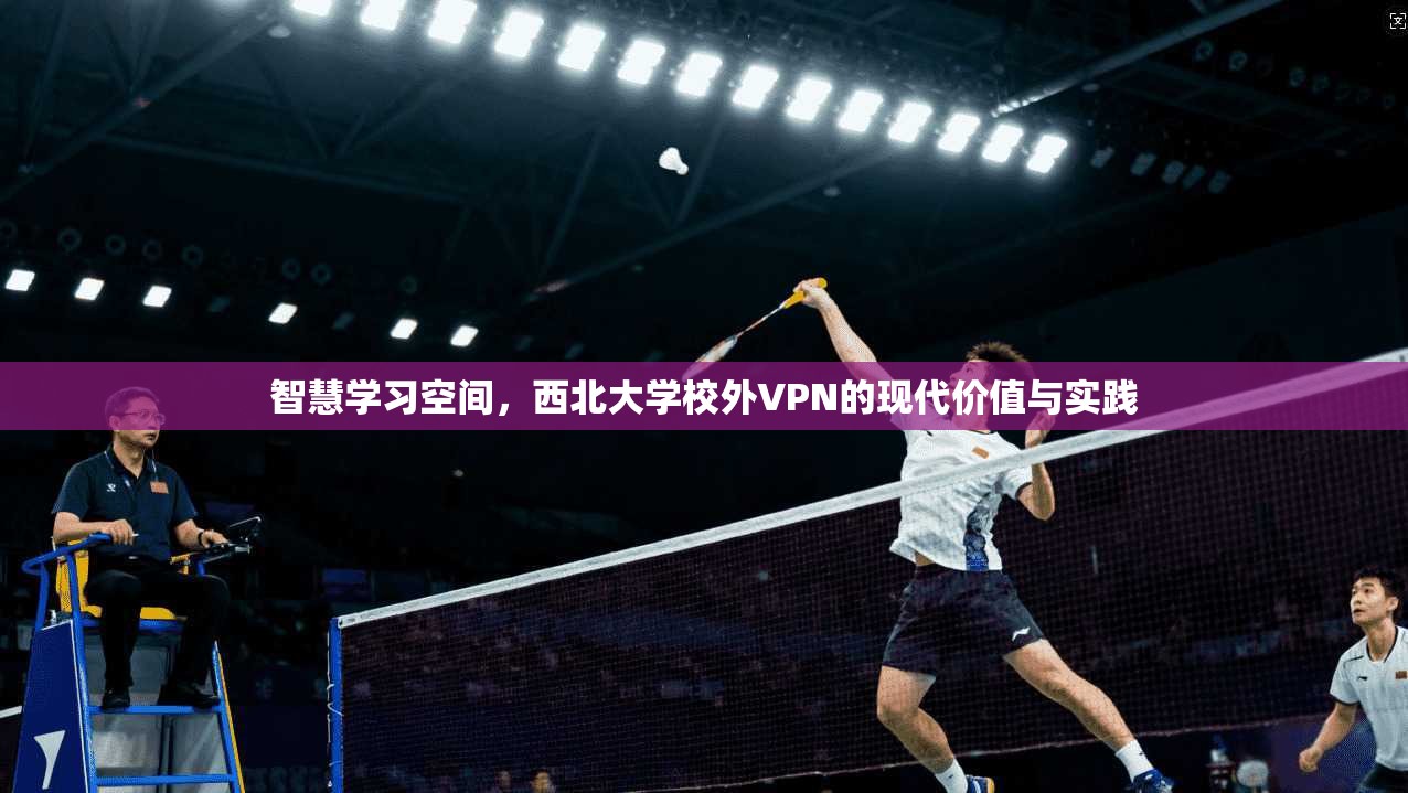 智慧学习空间，西北大学校外VPN的现代价值与实践