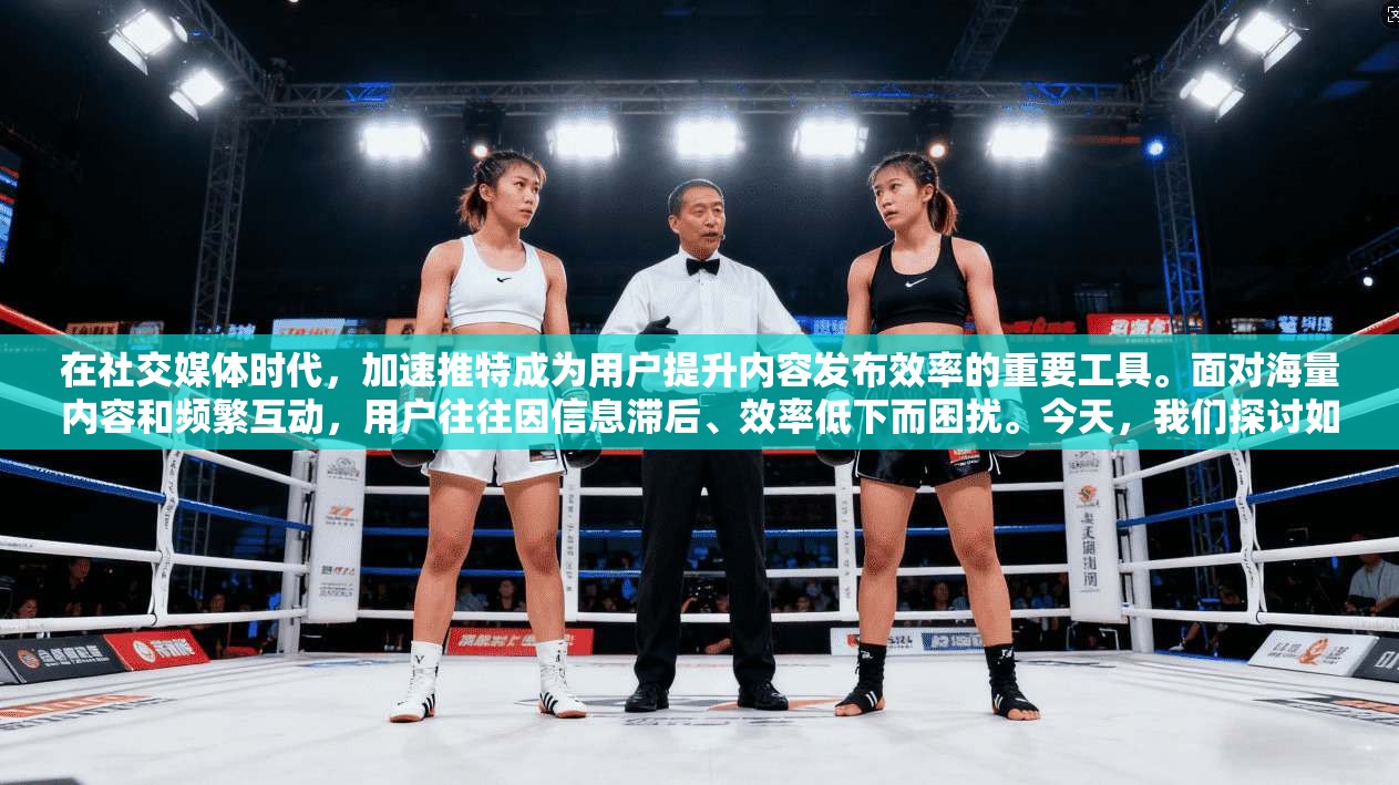 在社交媒体时代，加速推特成为用户提升内容发布效率的重要工具。面对海量内容和频繁互动，用户往往因信息滞后、效率低下而困扰。今天，我们探讨如何在推特等社交平台上实现快速发布、快速传播的高效运营之道