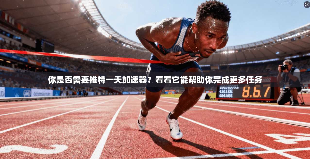 你是否需要推特一天加速器？看看它能帮助你完成更多任务  第1张