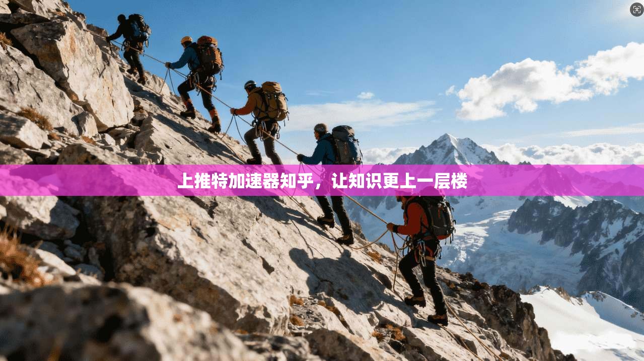上推特加速器知乎,让知识更上一层楼 第1张 上推特加速器知乎,让知识更上一层楼 第1张