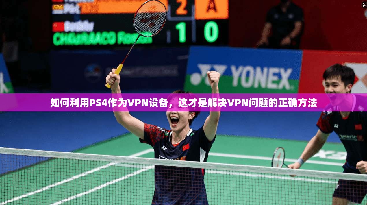 如何利用PS4作为VPN设备，这才是解决VPN问题的正确方法  第1张
