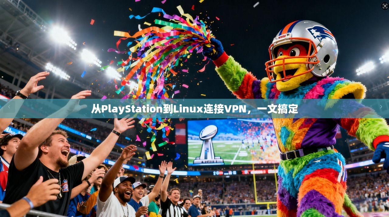 从PlayStation到Linux连接VPN，一文搞定  第1张