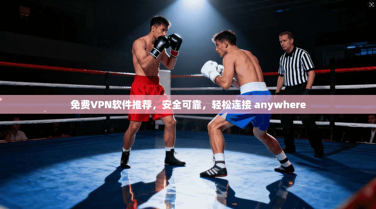 免费VPN软件推荐，安全可靠，轻松连接 anywhere  第1张