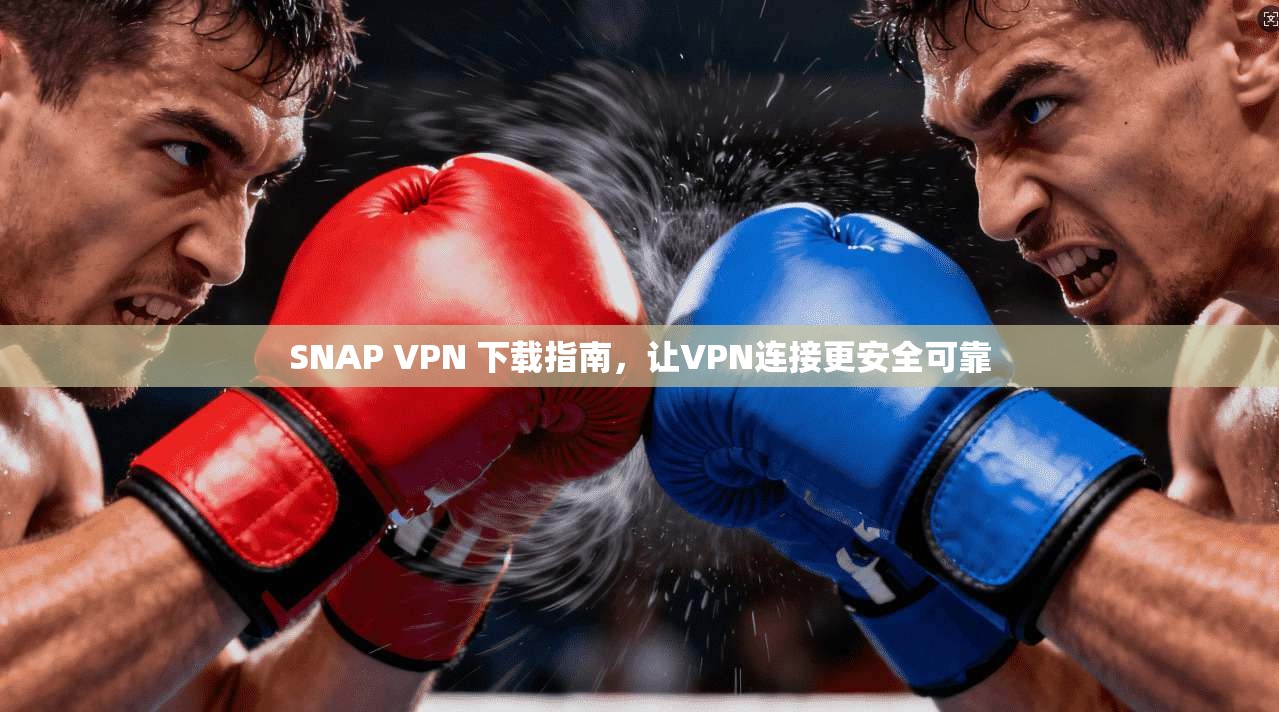 SNAP VPN 下载指南，让VPN连接更安全可靠  第1张