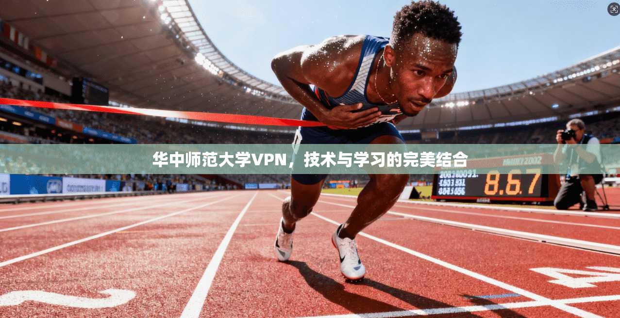 华中师范大学VPN，技术与学习的完美结合