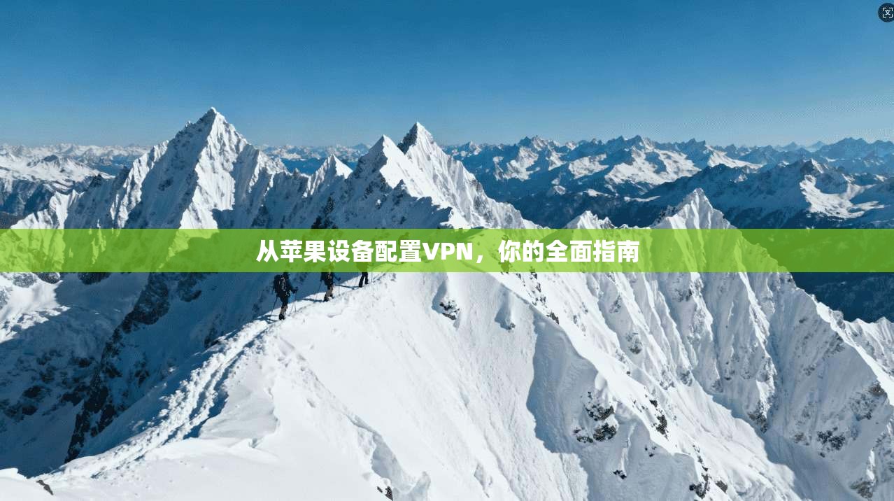 从苹果设备配置VPN，你的全面指南