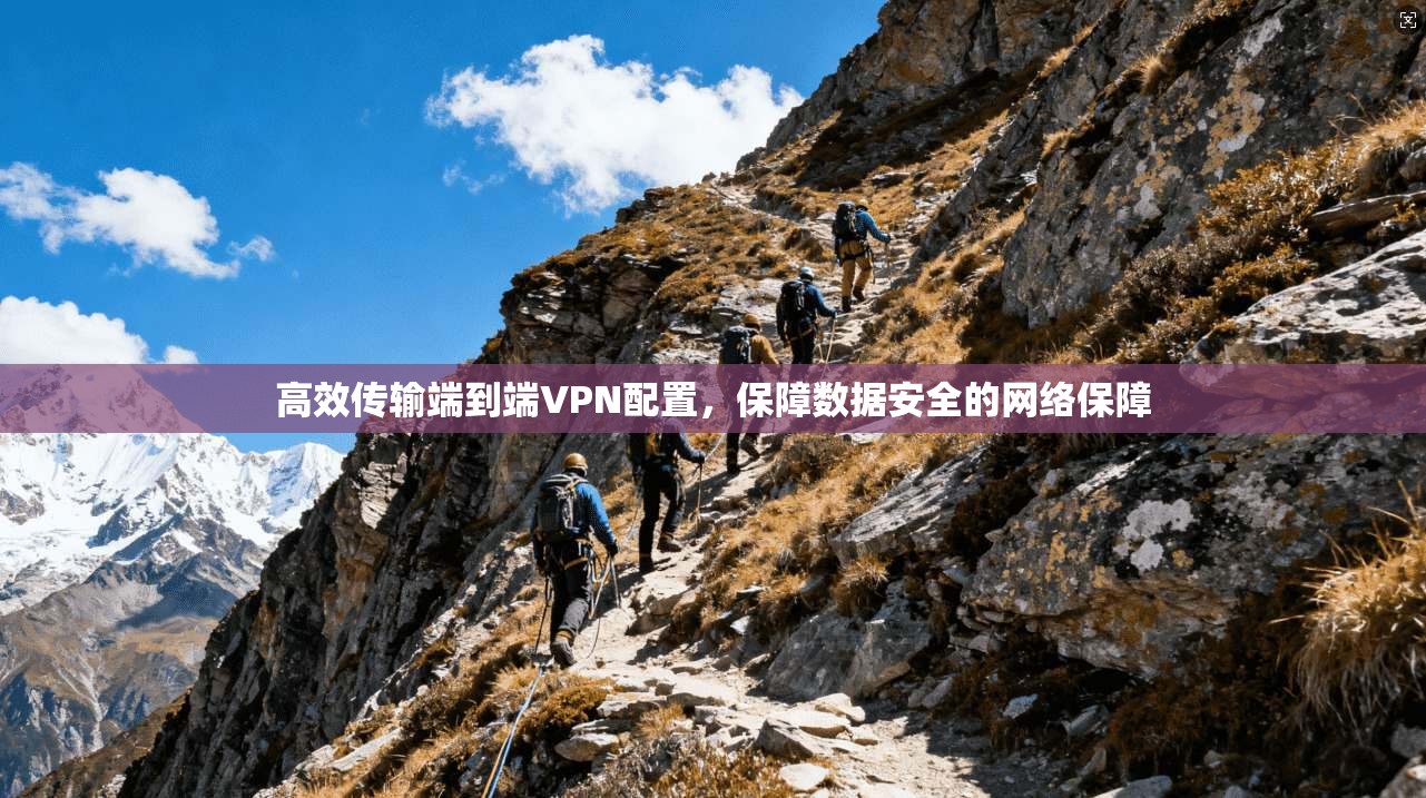 高效传输端到端VPN配置，保障数据安全的网络保障