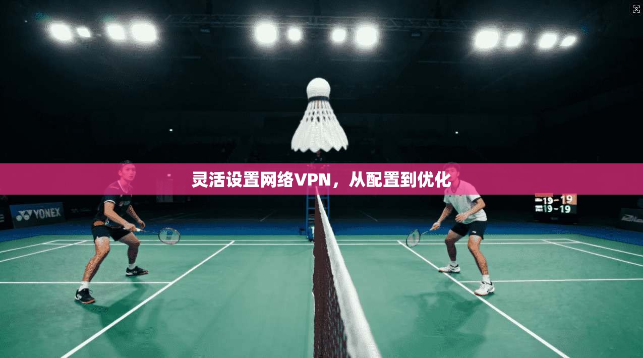 灵活设置网络VPN，从配置到优化