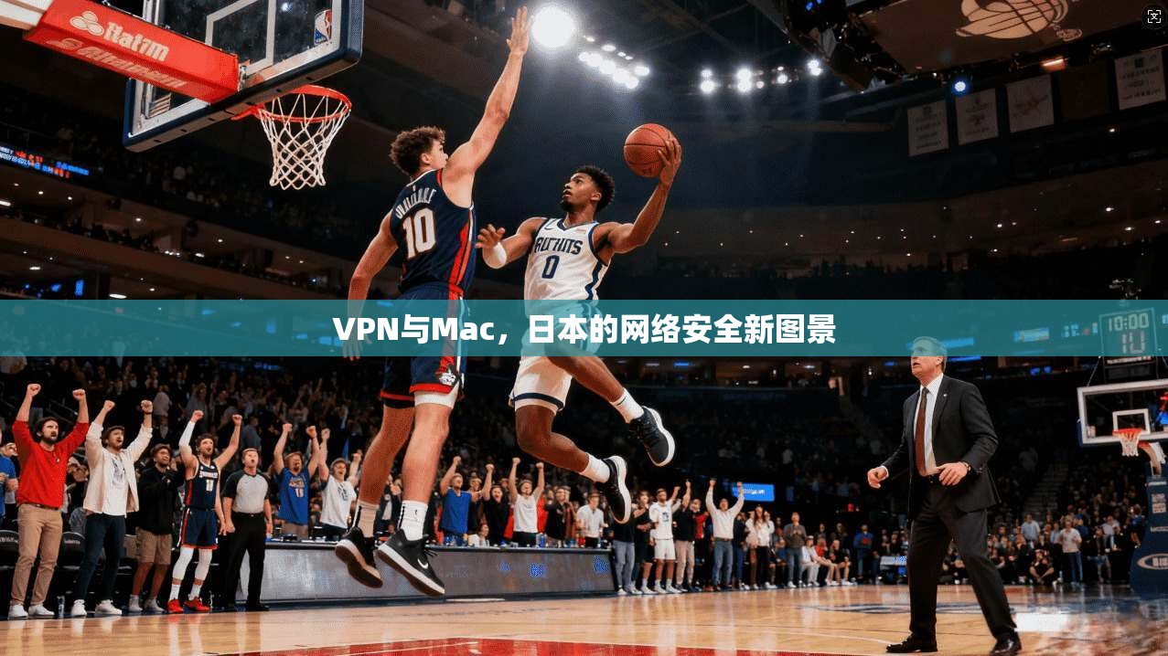 VPN与Mac，日本的网络安全新图景