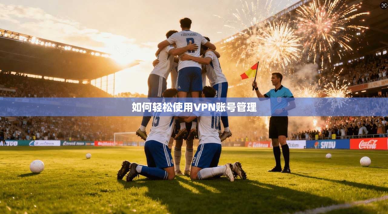 如何轻松使用VPN账号管理