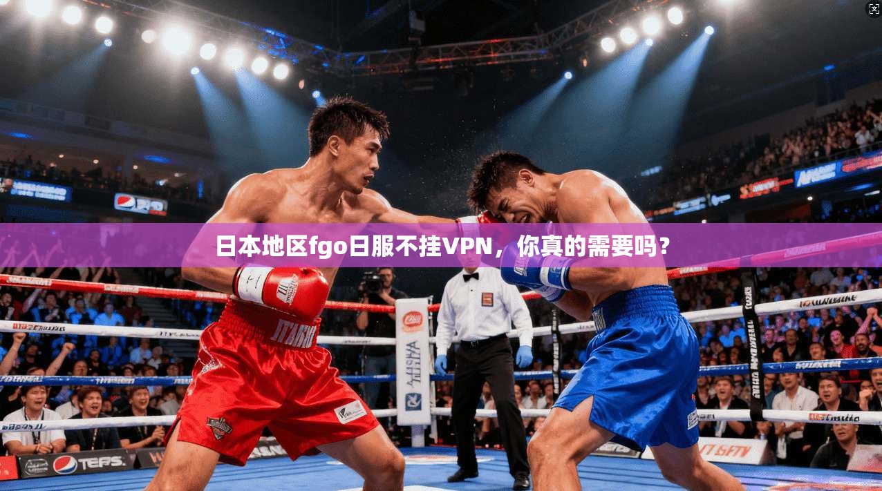 日本地区fgo日服不挂VPN,你真的需要吗?