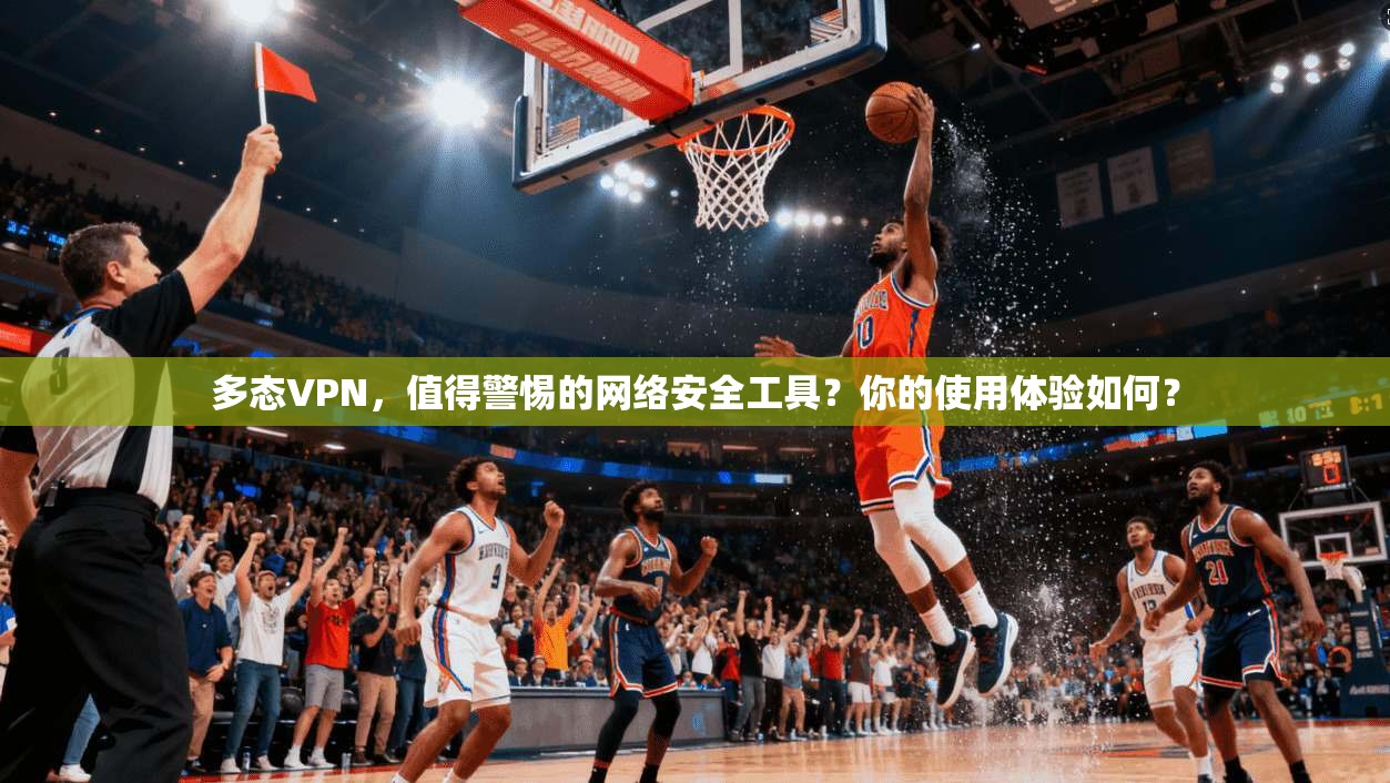 多态VPN，值得警惕的网络安全工具？你的使用体验如何？