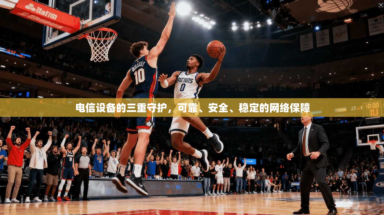 电信设备的三重守护，可靠、安全、稳定的网络保障