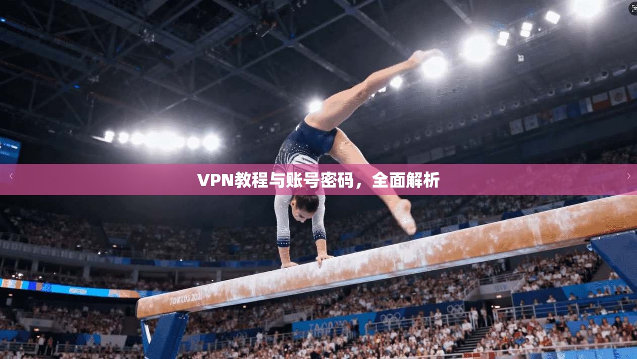 VPN教程与账号密码，全面解析