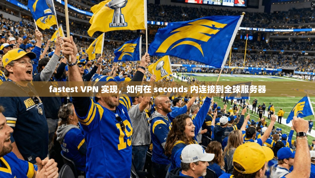 fastest VPN 实现，如何在 seconds 内连接到全球服务器