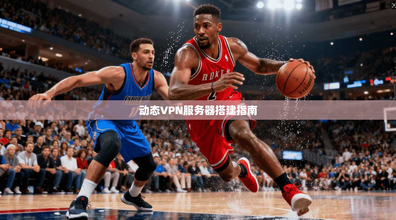 动态VPN服务器搭建指南