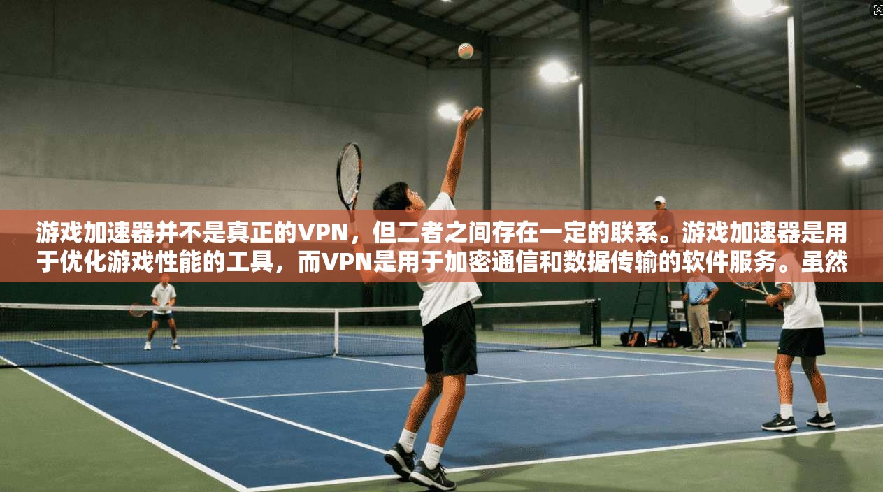 游戏加速器并不是真正的VPN,但二者之间存在一定的联系。游戏加速器是用于优化游戏性能的工具,而VPN是用于加密通信和数据传输的软件服务。虽然两者都依赖于网络技术,但它们的服务功能和应用场景有所不同