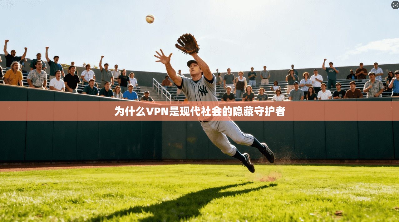 为什么VPN是现代社会的隐藏守护者