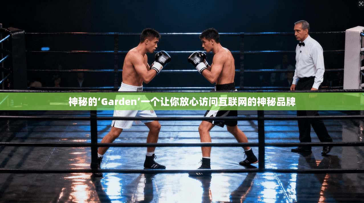 神秘的‘Garden’一个让你放心访问互联网的神秘品牌