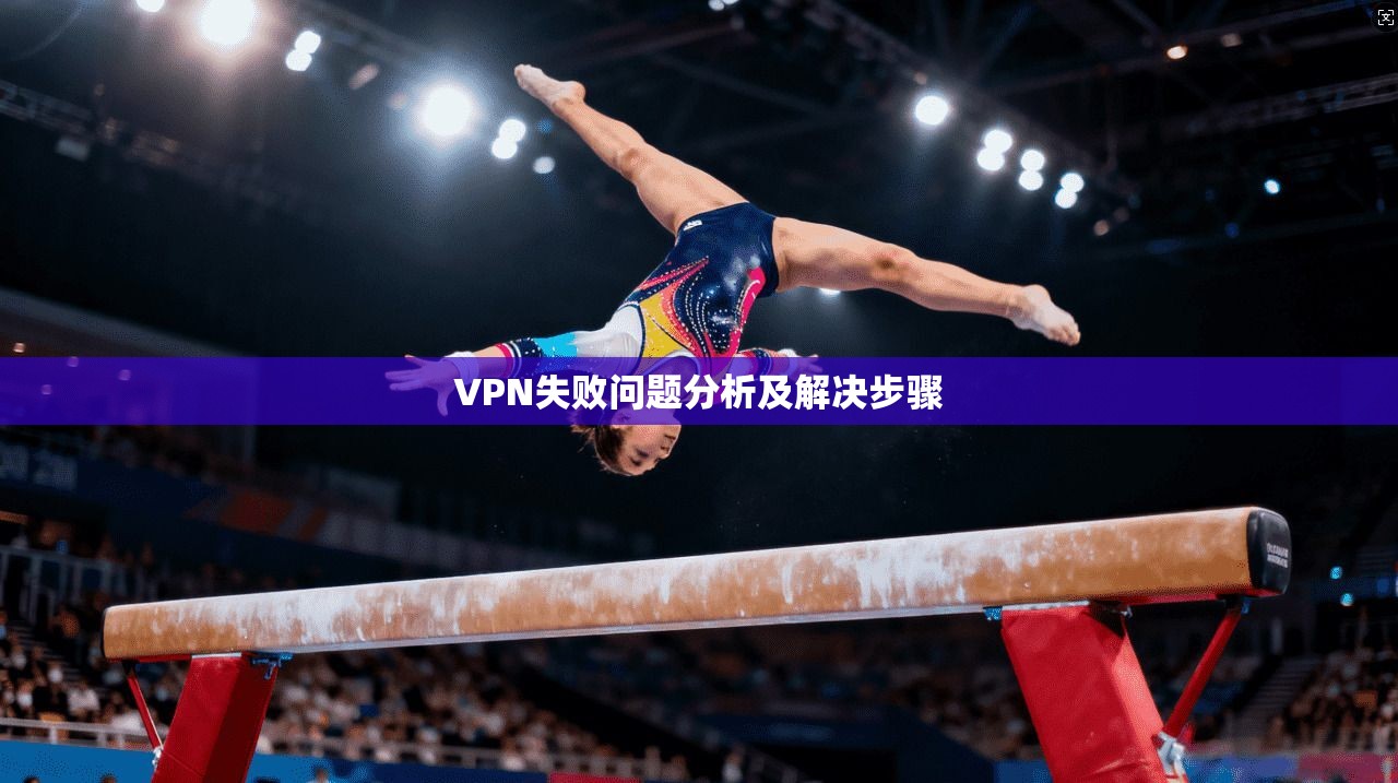 VPN失败问题分析及解决步骤